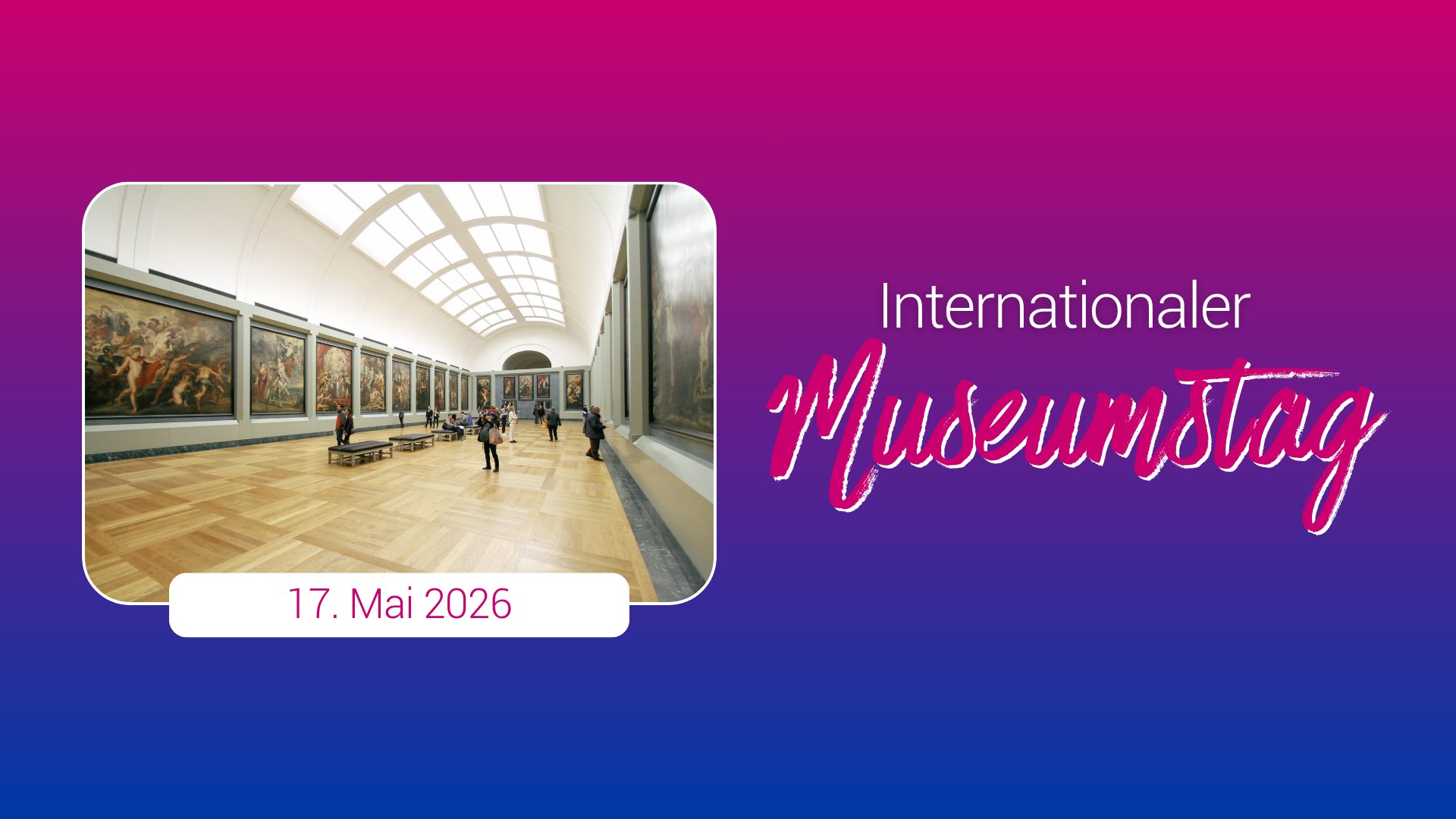 Banner mit Farbverlauf in Pink und Violett, links Foto eines Museumsinnenraums mit großen Gemälden und Besucher:innen, rechts Schriftzug Internationaler Museumstag sowie Datum 17. Mai 2026