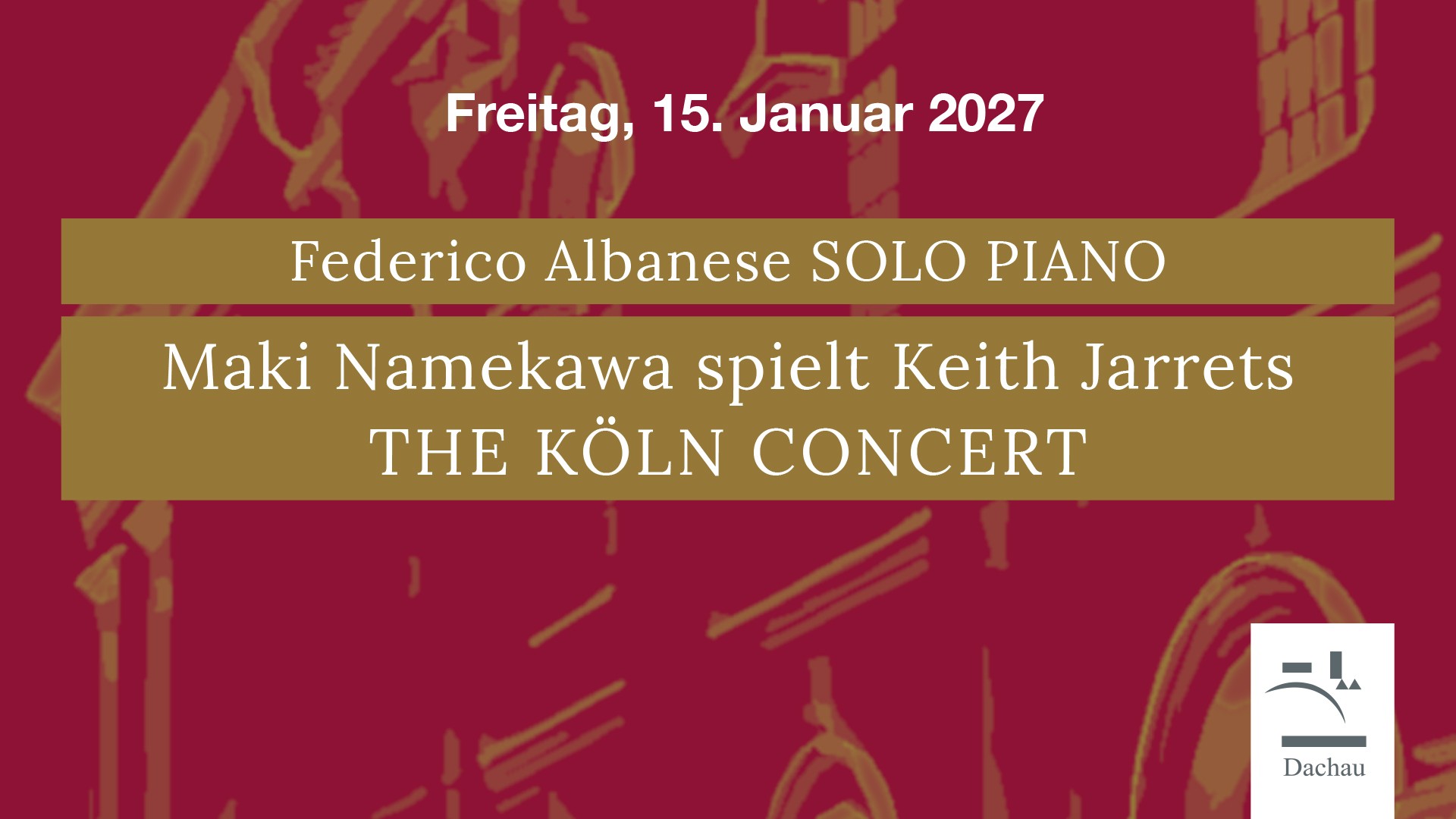 Veranstaltungsplakat für ein klassisches Klavierkonzert am Freitag, 15. Januar 2027: Roter Hintergrund mit stilisierter Architekturzeichnung. In goldfarbenen Textfeldern stehen die Angaben „Federico Albanese – Solo Piano“ sowie „Maki Namekawa spielt Keith Jarretts The Köln Concert“. Rechts unten ist das Logo „Dachau“ zu sehen. Das Plakat bewirbt ein klassisches Konzertprogramm mit Klaviermusik.