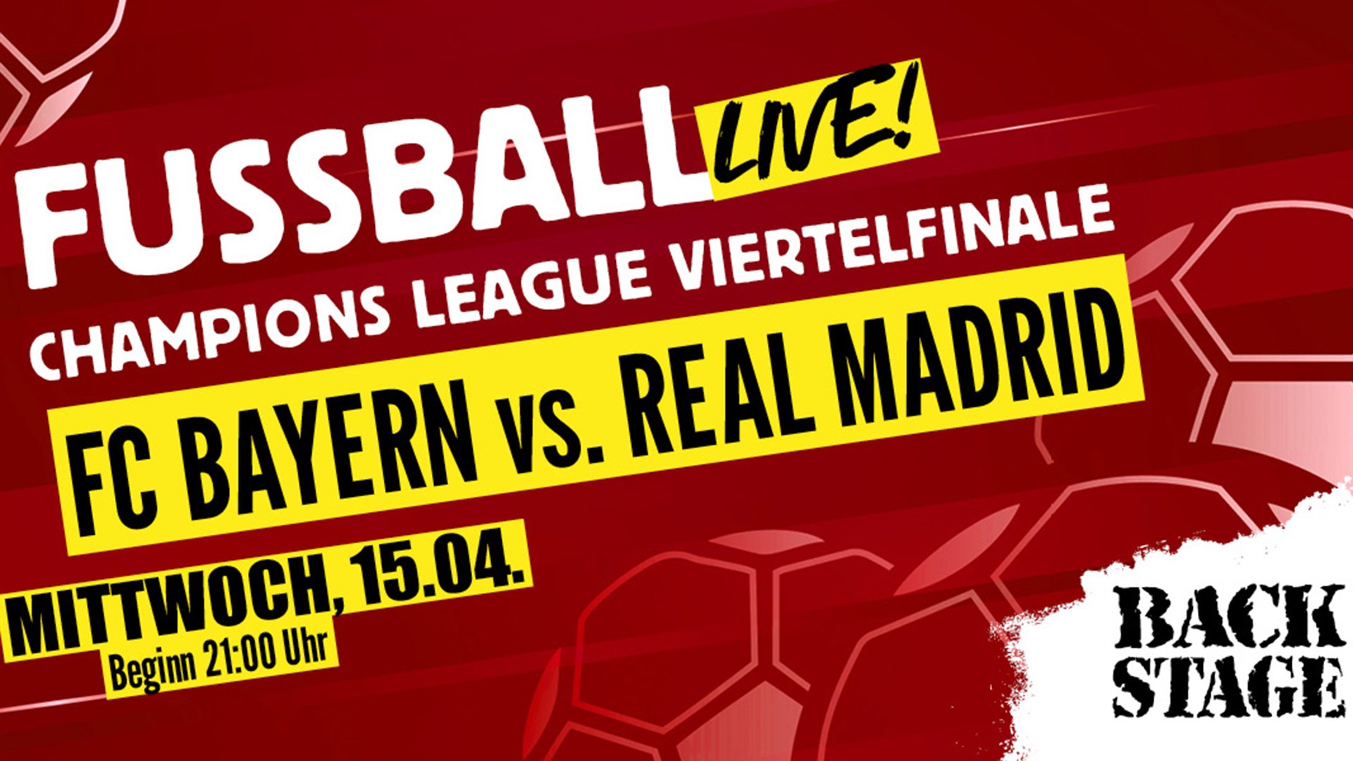 FUSSBALL LIVE: Champions-League-Viertelfinale FC Bayern vs. Real Madrid, Mittwoch 15.04., Beginn 21:00 Uhr, Eventgrafik in Rot-Gelb mit Backstage-Logo.