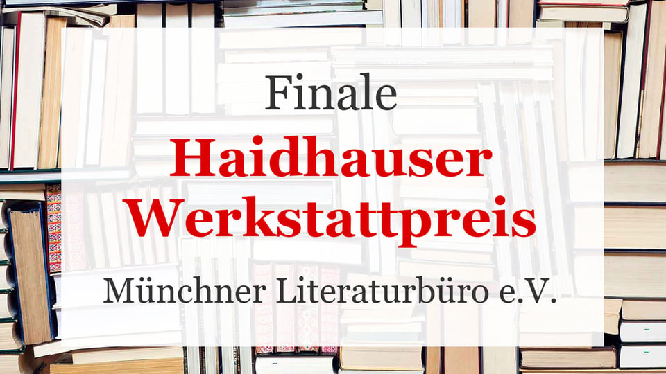 Grafik zum Finale des Haidhauser Werkstattpreises vor einem Hintergrund aus gestapelten Büchern, mit den Schriftzügen Finale, Haidhauser Werkstattpreis und Münchner Literaturbüro e.V.