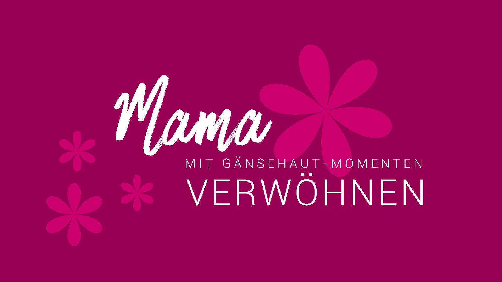 Grafik mit pinkfarbenem Hintergrund und stilisierten Blumenmotiven sowie dem Schriftzug „Mama – mit Gänsehaut-Momenten verwöhnen“, gestaltet für Muttertag-Events und Geschenkideen.