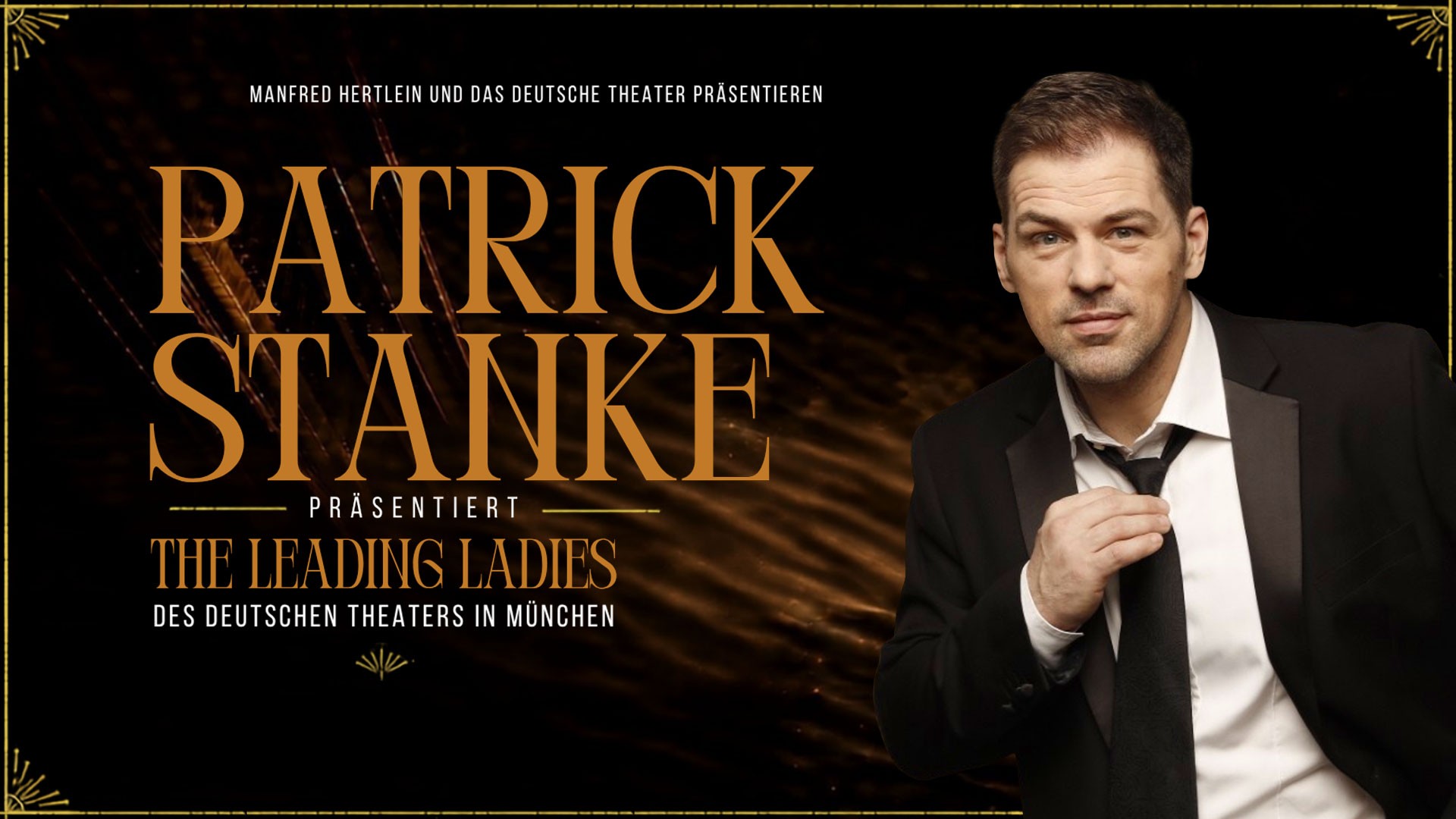 Plakat von Patrick Stanke im schwarzen Anzug und weißem Hemd vor schwarzem Hintergrund mit goldenen Lichtspuren, umrahmt von einem goldenen Zierrahmen, daneben die Schriftzüge Patrick Stanke präsentiert The Leading Ladies des Deutschen Theaters in München