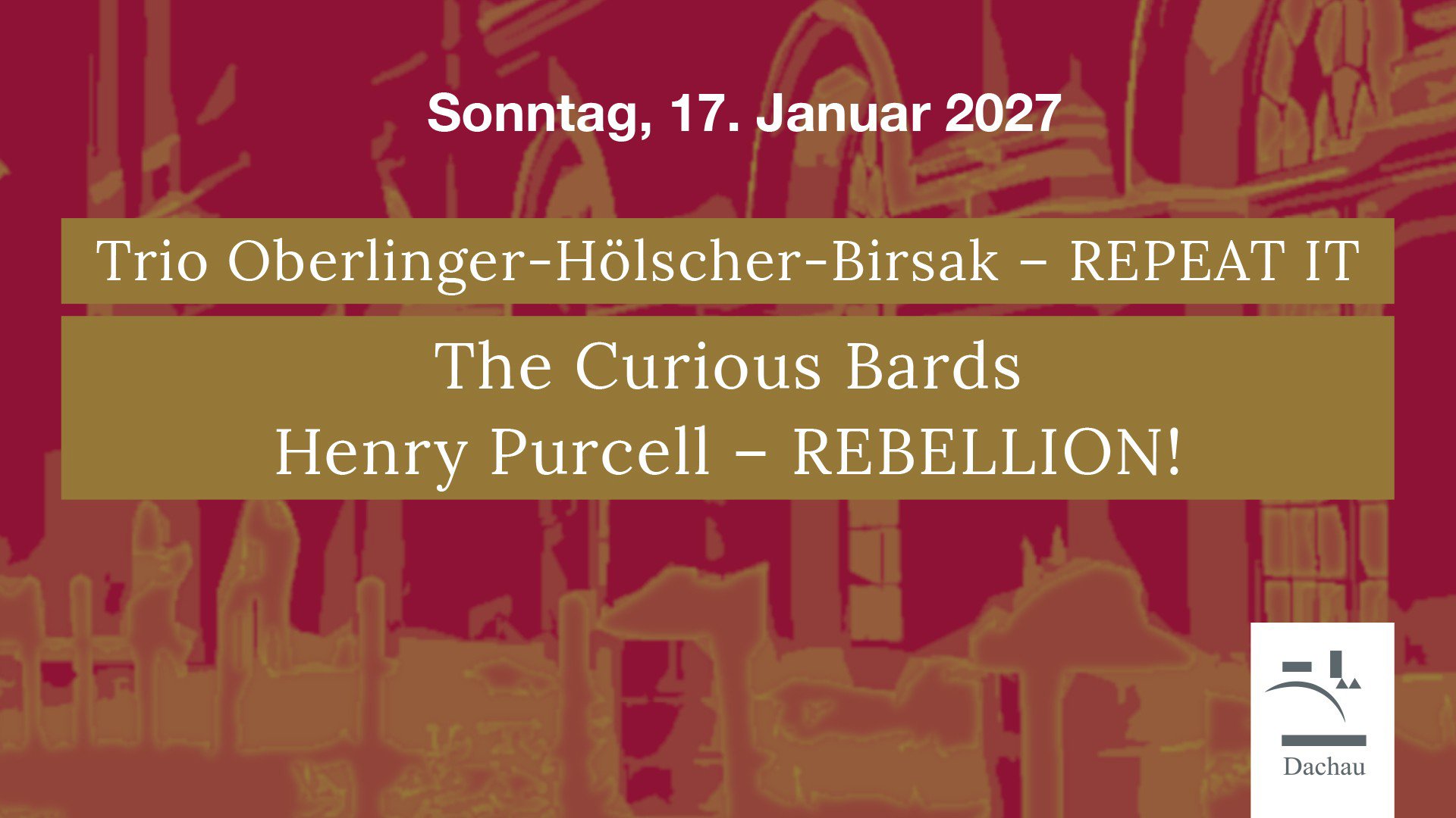 Veranstaltungsplakat für ein Konzertprogramm am Sonntag, 17. Januar 2027: Roter Hintergrund mit stilisierter Architekturzeichnung. In goldfarbenen Textbalken stehen die Programmpunkte „Trio Oberlinger–Hölscher–Birsak – REPEAT IT“ sowie „The Curious Bards – Henry Purcell – REBELLION!“. Rechts unten ist das Logo „Dachau“ zu sehen. Das Plakat bewirbt ein klassisches Konzertprogramm mit historischer Musik.