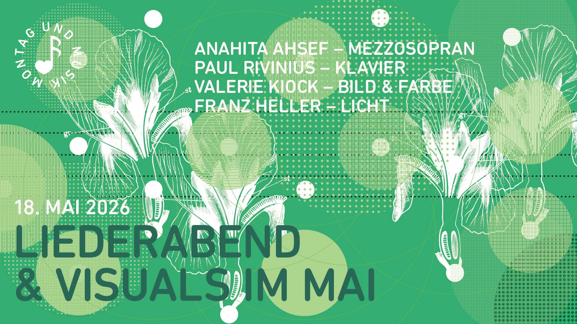 Grafisches Veranstaltungsplakat zu „Liederabend & Visuals im Mai“: Grüner Hintergrund mit organischen, hellgrünen Formen, Punkten und botanischen Illustrationen (blattartige Motive). Links unten steht der Termin „18. Mai 2026“ sowie der Titel „Liederabend & Visuals im Mai“ in großer, dunkler Schrift. Oben sind die Mitwirkenden aufgeführt: Anahita Ahsefi – Mezzosopran, Paul Rivinius – Klavier, Valerie Kiock – Bild & Farbe, Franz Heller – Licht. Modernes, illustratives Design ohne fotografische Personenabbildungen.