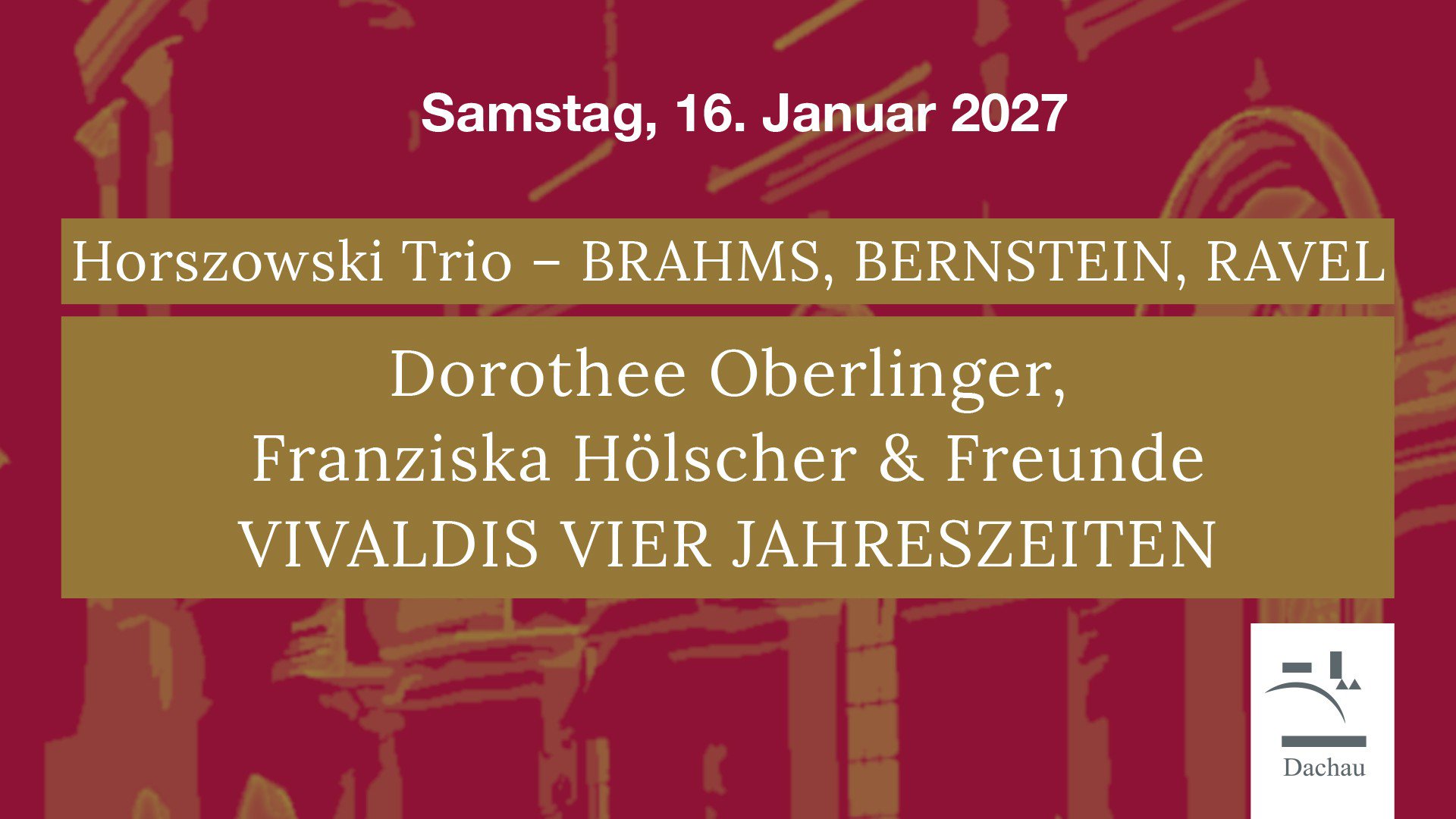 Veranstaltungsplakat für ein klassisches Konzert am Samstag, 16. Januar 2027: Roter Hintergrund mit stilisierter Architekturgrafik. In goldfarbenen Textfeldern stehen die Angaben „Horszowski Trio – Brahms, Bernstein, Ravel“, „Dorothee Oberlinger, Franziska Hölscher & Freunde“ sowie „Vivaldis Vier Jahreszeiten“. Rechts unten ist das Logo „Dachau“ zu sehen. Das Motiv bewirbt ein klassisches Konzert mit Kammermusik und Barockwerken.