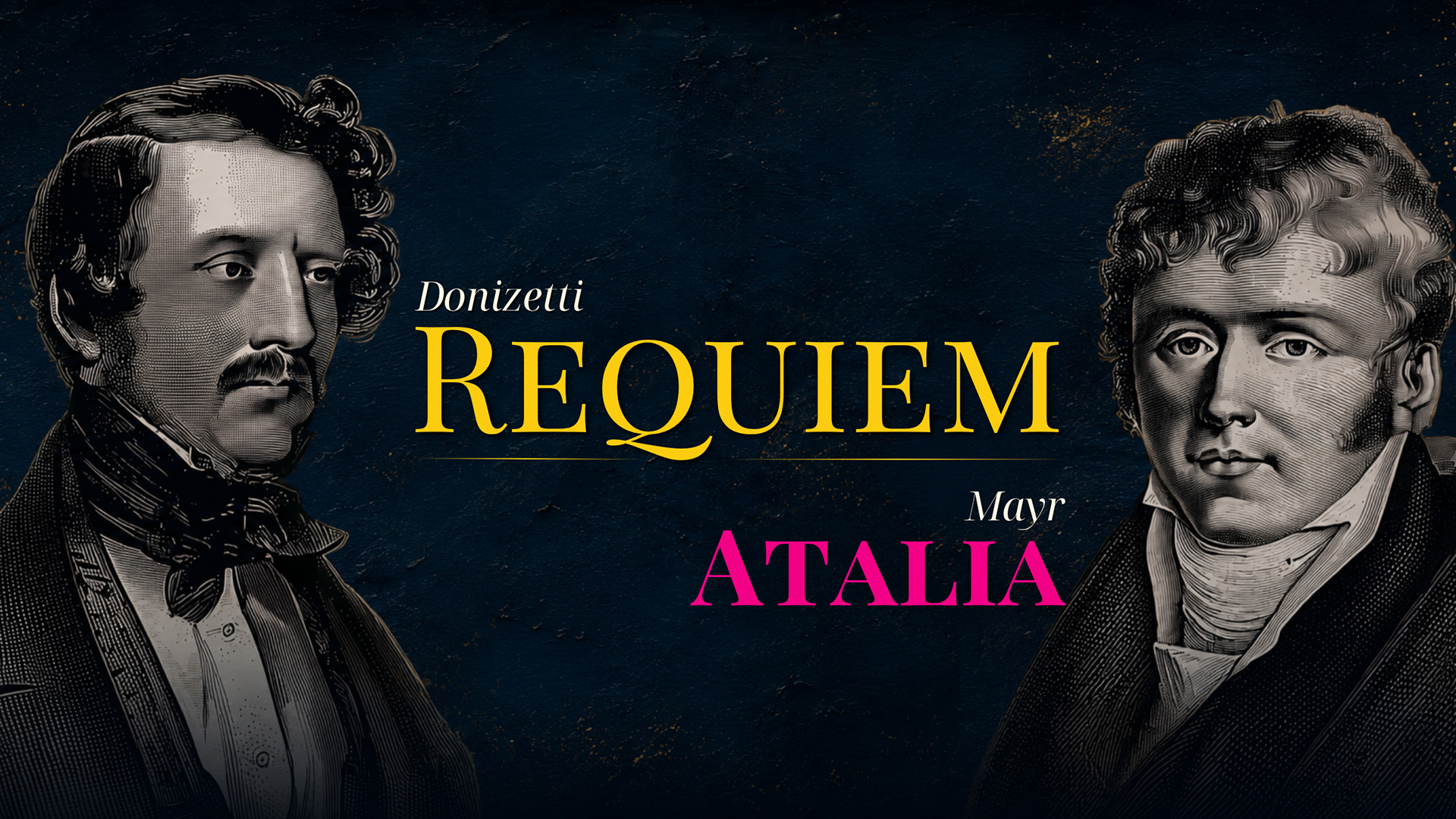 Veranstaltungsgrafik mit zwei historischen Porträtdarstellungen vor dunkelblauem Hintergrund. Zwischen den Abbildungen stehen die Titel „Donizetti Requiem“ in gelber Schrift und „Mayr Atalia“ in pinker Schrift. Die Gestaltung erinnert an ein klassisches Konzert- oder Opernplakat.